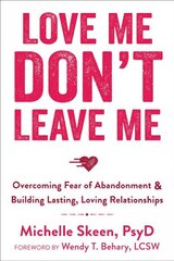 Love Me, Don't Leave Me: Overcoming Fear of Abandonment and Building Lasting, Loving Relationships cena un informācija | Pašpalīdzības grāmatas | 220.lv