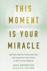 This Moment Is Your Miracle: Spiritual Tools to Transcend Fear and Experience the Power of the Present Moment цена и информация | Самоучители | 220.lv