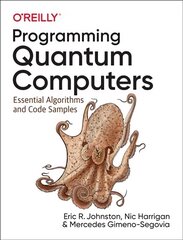 Programming Quantum Computers: Essential Algorithms and Code Samples cena un informācija | Ekonomikas grāmatas | 220.lv