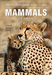 Stuarts' Field Guide to Larger Mammals of Africa 4th Revised edition cena un informācija | Enciklopēdijas, uzziņu literatūra | 220.lv