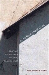 Along the Archival Grain: Epistemic Anxieties and Colonial Common Sense цена и информация | Исторические книги | 220.lv