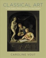 Classical Art: A Life History from Antiquity to the Present цена и информация | Книги об искусстве | 220.lv