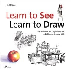 Learn to See, Learn to Draw: The Definitive and Original Method for Picking Up Drawing Skills: The Definitive and Original Method for Picking Up Drawing Skills цена и информация | Книги об искусстве | 220.lv