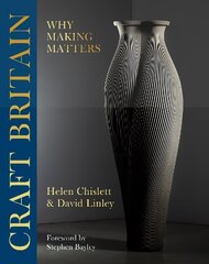 Craft Britain: Why Making Matters цена и информация | Книги об искусстве | 220.lv