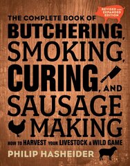 Complete Book of Butchering, Smoking, Curing, and Sausage Making: How to Harvest Your Livestock and Wild Game - Revised and Expanded Edition Second Edition, New Edition цена и информация | Книги рецептов | 220.lv