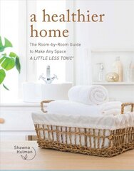 Healthier Home: The Room by Room Guide to Make Any Space A Little Less Toxic цена и информация | Книги о моде | 220.lv