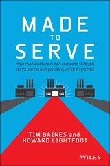 Made to Serve - How Manufacturers can Compete Through Servitization and Product Service Systems: How Manufacturers can Compete Through Servitization and Product Service Systems cena un informācija | Ekonomikas grāmatas | 220.lv
