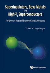 Superinsulators, Bose Metals And High-tc Superconductors: The Quantum Physics Of Emergent Magnetic Monopoles cena un informācija | Ekonomikas grāmatas | 220.lv