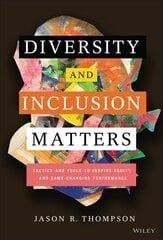 Diversity and Inclusion Matters: Tactics and Tools to Inspire Equity and Game-Changing Performance: Tactics and Tools to Inspire Equity and Game-Changing Performance цена и информация | Книги по экономике | 220.lv