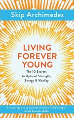 Living Forever Young: The 10 Secrets to Optimal Strength, Energy & Vitality New edition cena un informācija | Pašpalīdzības grāmatas | 220.lv