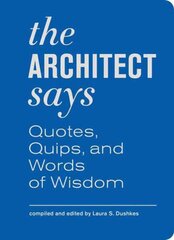 Architect Says: A Compendium of Quotes, Witticisms, Bons Mots, Insights, and Wisdom on the Art of Building Design Firsttion ed. цена и информация | Книги по архитектуре | 220.lv