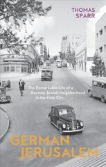 German Jerusalem - The Remarkable Life of a German-Jewish Neighborhood in the Holy City: The Remarkable Life of a German-Jewish Neighborhood in the Holy City цена и информация | Книги об архитектуре | 220.lv