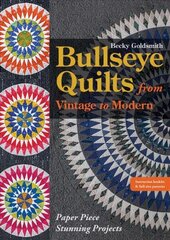 Bullseye Quilts from Vintage to Modern: Paper Piece Stunning Projects цена и информация | Книги об искусстве | 220.lv