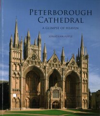 Peterborough Cathedral: A Glimpse of Heaven cena un informācija | Grāmatas par arhitektūru | 220.lv