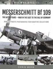 MESSERSCHMITT Bf 109: The Latter Years - War in the East to the Fall of Germany цена и информация | Исторические книги | 220.lv