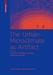 Urban Microclimate as Artifact: Towards an Architectural Theory of Thermal Diversity цена и информация | Книги об архитектуре | 220.lv
