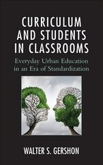 Curriculum and Students in Classrooms: Everyday Urban Education in an Era of Standardization цена и информация | Книги по социальным наукам | 220.lv