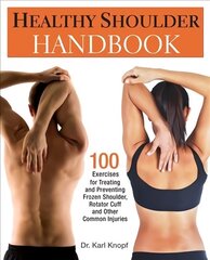 Healthy Shoulder Handbook: 100 Exercises for Treating and Preventing Frozen Shoulder, Rotator Cuff and other Common Injuries цена и информация | Самоучители | 220.lv