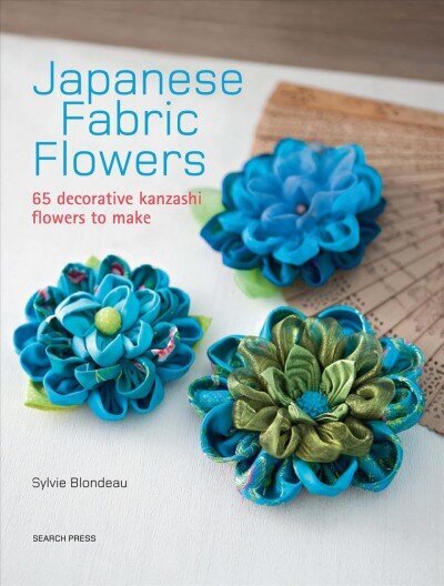 Japanese Fabric Flowers: 65 Decorative Kanzashi Flowers to Make цена и информация | Enciklopēdijas, uzziņu literatūra | 220.lv