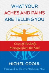 What Your Aches and Pains Are Telling You: Cries of the Body, Messages from the Soul cena un informācija | Pašpalīdzības grāmatas | 220.lv