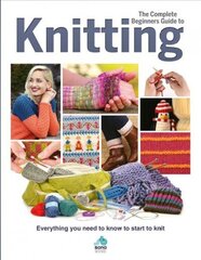 Complete Beginners Guide to Knitting: Everything you need to know to start to knit цена и информация | Книги об искусстве | 220.lv