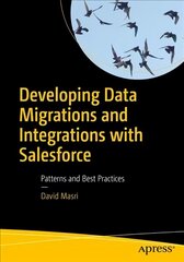 Developing Data Migrations and Integrations with Salesforce: Patterns and Best Practices 1st ed. cena un informācija | Ekonomikas grāmatas | 220.lv