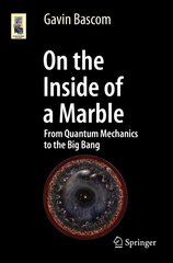 On the Inside of a Marble: From Quantum Mechanics to the Big Bang 2017 1st ed. 2017 cena un informācija | Enciklopēdijas, uzziņu literatūra | 220.lv