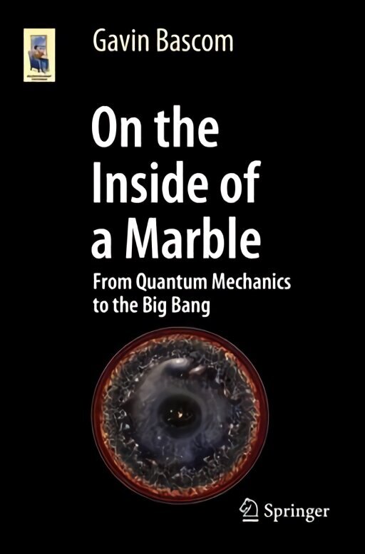 On the Inside of a Marble: From Quantum Mechanics to the Big Bang 2017 1st ed. 2017 цена и информация | Enciklopēdijas, uzziņu literatūra | 220.lv