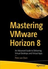 Mastering VMware Horizon 8: An Advanced Guide to Delivering Virtual Desktops and Virtual Apps 1st ed. cena un informācija | Ekonomikas grāmatas | 220.lv