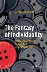 Fantasy of Individuality: On the Sociohistorical Construction of the Modern Subject 2017 1st ed. 2017 cena un informācija | Sociālo zinātņu grāmatas | 220.lv