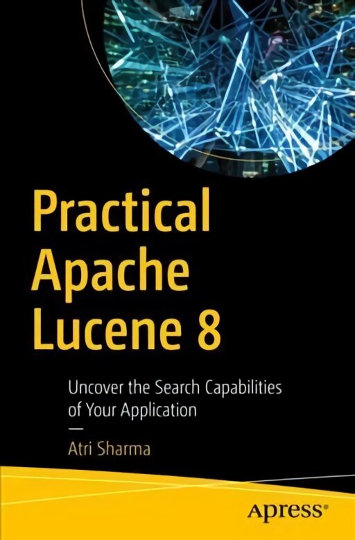 Practical Apache Lucene 8: Uncover the Search Capabilities of Your Application 1st ed. cena un informācija | Ekonomikas grāmatas | 220.lv