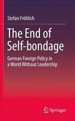 End of Self-bondage: German Foreign Policy in a World Without Leadership 1st ed. 2021 cena un informācija | Sociālo zinātņu grāmatas | 220.lv