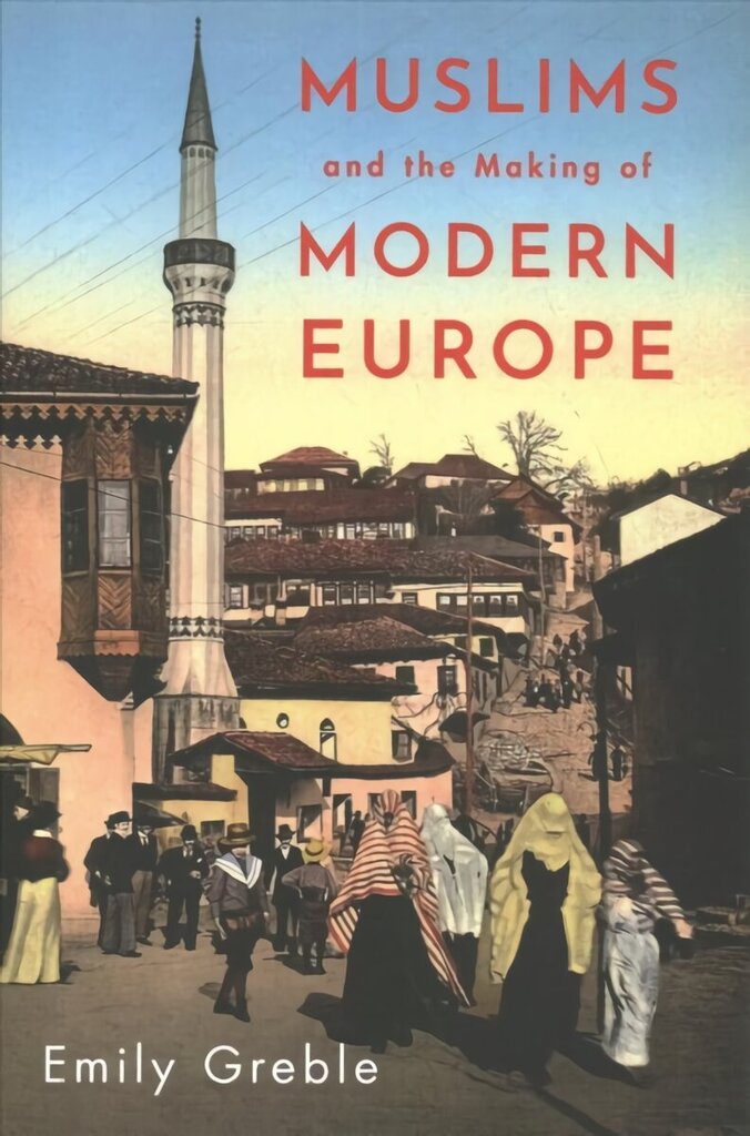 Muslims and the Making of Modern Europe cena un informācija | Vēstures grāmatas | 220.lv