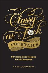 Classy as Fuck Cocktails: 60plus Damn Good Recipes for All Occasions цена и информация | Книги рецептов | 220.lv