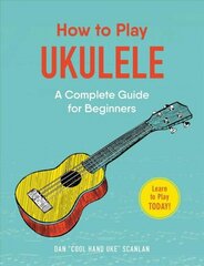 How to Play Ukulele: A Complete Guide for Beginners цена и информация | Развивающие книги | 220.lv