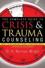 Complete Guide to Crisis & Trauma Counseling - What to Do and Say When It Matters Most!: What to Do and Say When It Matters Most! Updated and Expanded Edition цена и информация | Духовная литература | 220.lv