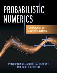 Probabilistic Numerics: Computation as Machine Learning cena un informācija | Ekonomikas grāmatas | 220.lv