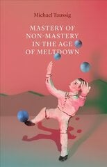 Mastery of Non-Mastery in the Age of Meltdown cena un informācija | Sociālo zinātņu grāmatas | 220.lv