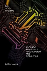 Sonic Episteme: Acoustic Resonance, Neoliberalism, and Biopolitics цена и информация | Книги об искусстве | 220.lv