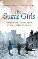 Sugar Girls: Tales of Hardship, Love and Happiness in Tate & Lyle's East End cena un informācija | Vēstures grāmatas | 220.lv