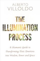 Illumination Process: A Shamanic Guide to Transforming Toxic Emotions into Wisdom, Power, and Grace cena un informācija | Pašpalīdzības grāmatas | 220.lv