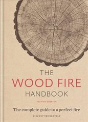 Wood Fire Handbook: The complete guide to a perfect fire cena un informācija | Pašpalīdzības grāmatas | 220.lv