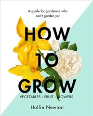 How to Grow: A guide for gardeners who can't garden yet цена и информация | Книги по садоводству | 220.lv