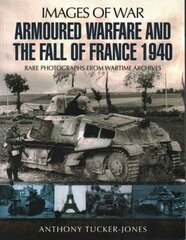 Armoured Warfare and the Fall of France 1940: Rare Photographs from Wartime Archives cena un informācija | Vēstures grāmatas | 220.lv