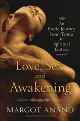 Love, Sex and Awakening: From Tantra to Spiritual Ecstasy cena un informācija | Pašpalīdzības grāmatas | 220.lv