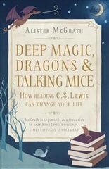 Deep Magic, Dragons and Talking Mice: How Reading C.S. Lewis Can Change Your Life cena un informācija | Garīgā literatūra | 220.lv