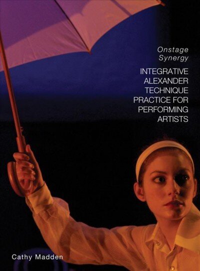 Integrative Alexander Technique Practice for Performing Artists: Onstage Synergy цена и информация | Pašpalīdzības grāmatas | 220.lv