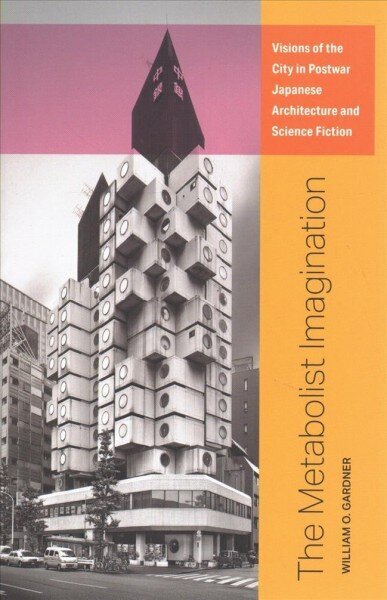 Metabolist Imagination: Visions of the City in Postwar Japanese Architecture and Science Fiction цена и информация | Grāmatas par arhitektūru | 220.lv