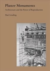 Plaster Monuments: Architecture and the Power of Reproduction cena un informācija | Grāmatas par arhitektūru | 220.lv