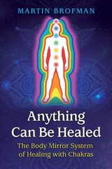 Anything Can Be Healed: The Body Mirror System of Healing with Chakras 2nd Edition, New Edition cena un informācija | Pašpalīdzības grāmatas | 220.lv